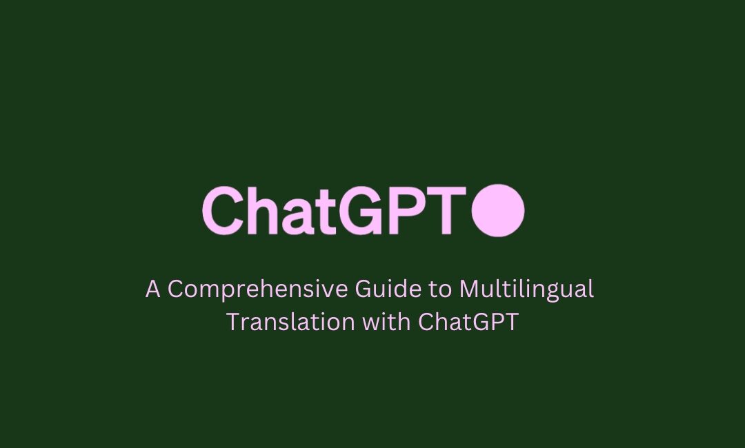 Unveiling the Potential of OpenAI’s ChatGPT: A Comprehensive Guide to Multilingual Translation with ChatGPT