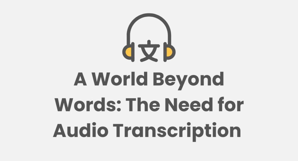 The Need for Audio Transcription