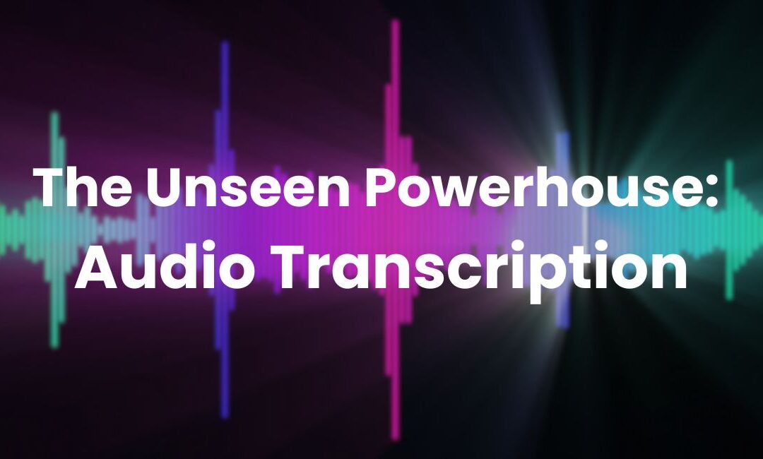 The Unseen Powerhouse: Audio Transcription