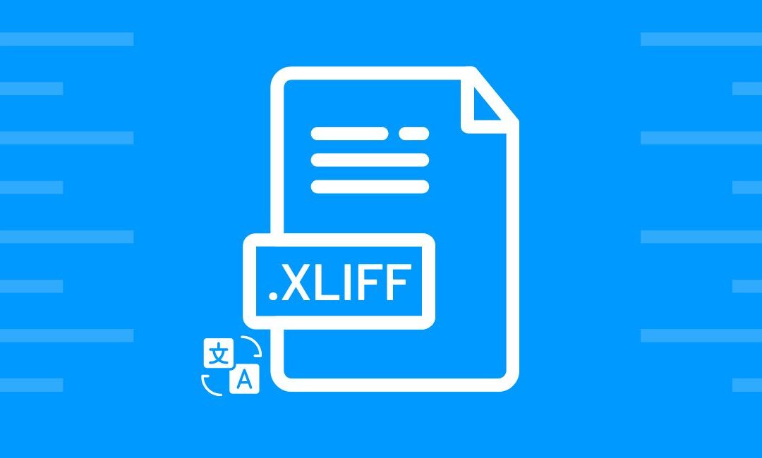 The Importance of XLIFF Files in Translation & Localization