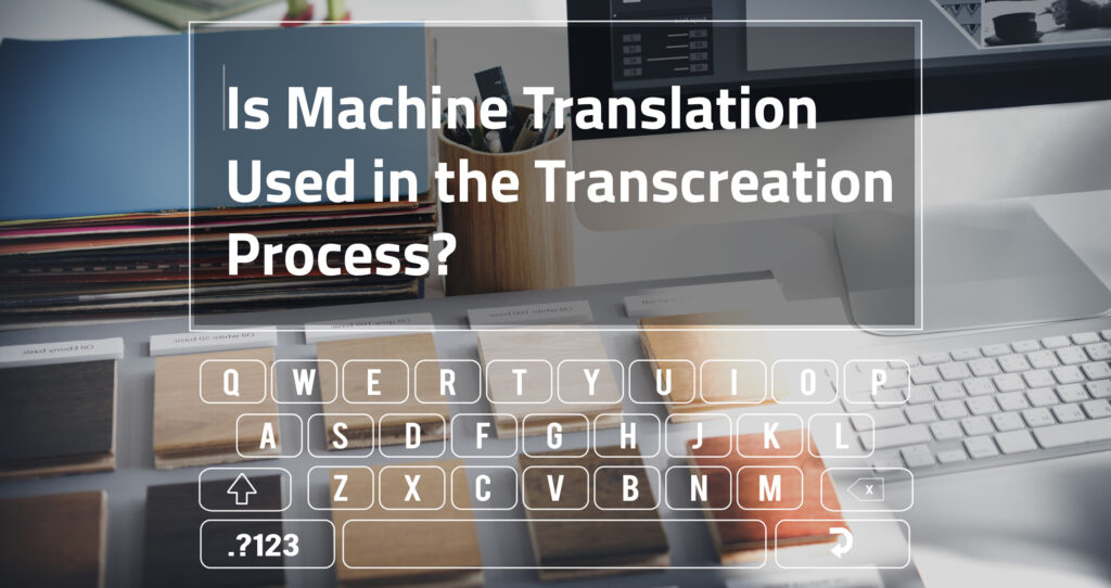 Is Machine Translation Used in the Transcreation Process?
