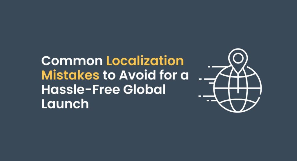 Common Localization Mistakes to Avoid for a Hassle-Free Global Launch