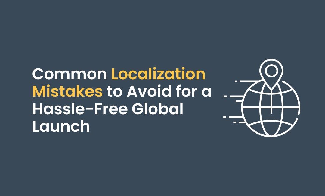 Common Localization Mistakes to Avoid for a Hassle-Free Global Launch