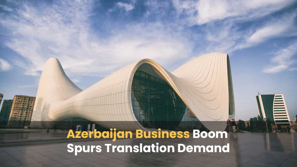 Azerbaijan Business Growth Drives Demand for Translation